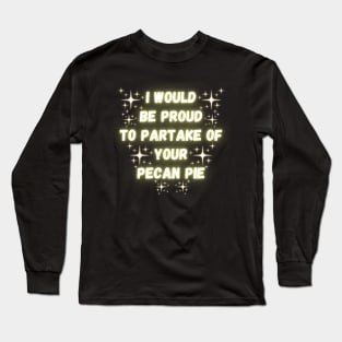 I Would Be Proud To Partake Of Your Pecan Pie Long Sleeve T-Shirt